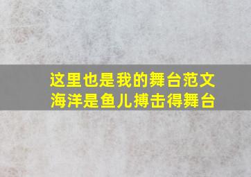 这里也是我的舞台范文 海洋是鱼儿搏击得舞台